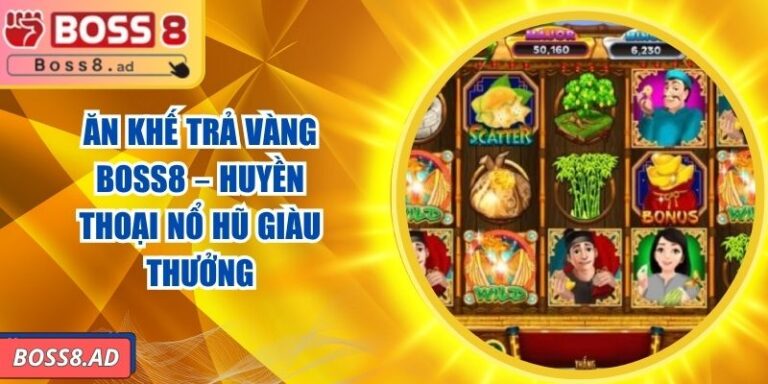 Ăn Khế Trả Vàng BOSS8 – Huyền Thoại Nổ Hũ Giàu Thưởng