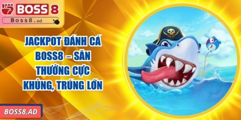 Jackpot Đánh Cá BOSS8 – Săn Thưởng Cực Khủng, Trúng Lớn 5 Jackpot Đánh Cá BOSS8 – Săn Thưởng Cực Khủng, Trúng Lớn