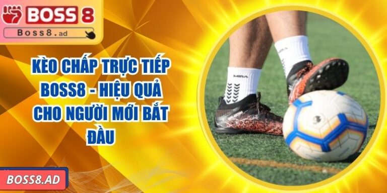 Kèo Chấp Trực Tiếp BOSS8 - Hiệu Quả Cho Người Mới Bắt Đầu