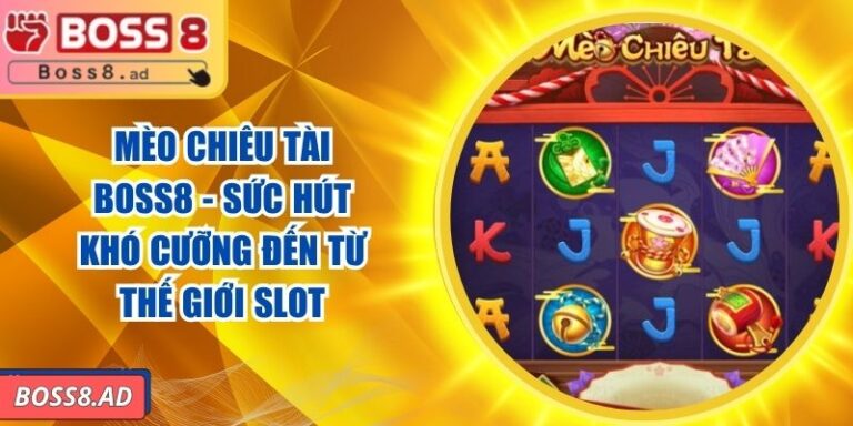 Mèo Chiêu Tài BOSS8 - Sức Hút Khó Cưỡng Đến Từ Thế Giới Slot