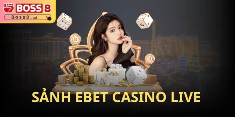 Hòa mình vào live casino tại sảnh EBET 