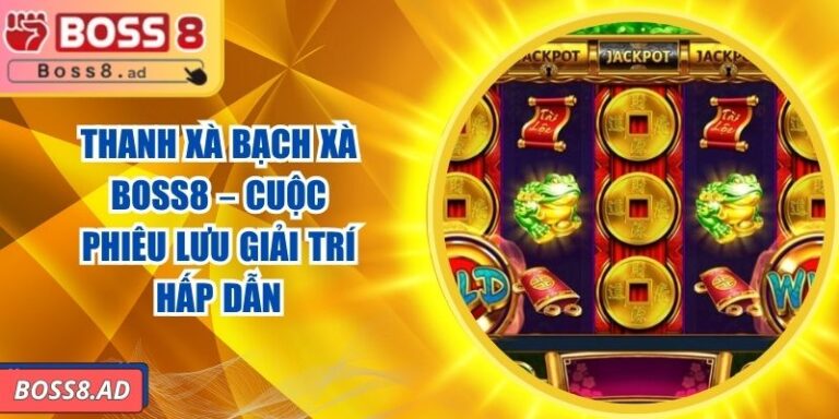 Thanh Xà Bạch Xà BOSS8 – Cuộc Phiêu Lưu Giải Trí Hấp Dẫn