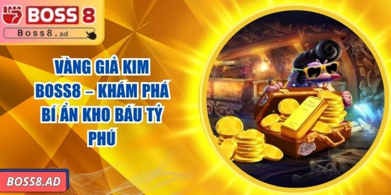 Vàng Giả Kim BOSS8 – Khám Phá Bí Ẩn Kho Báu Tỷ Phú
