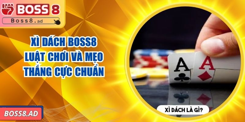 Xì Dách BOSS8 – Luật Chơi Và Mẹo Thắng Cực Chuẩn 4 Xì Dách BOSS8 – Luật Chơi Và Mẹo Thắng Cực Chuẩn