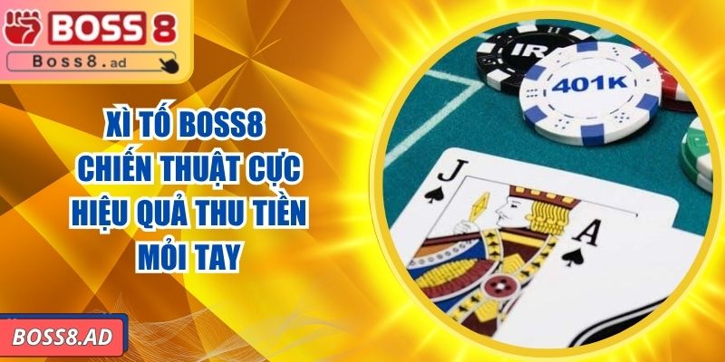 Xì Tố BOSS8 – Chiến Thuật Cực Hiệu Quả Thu Tiền Mỏi Tay 5 Xì Tố BOSS8 – Chiến Thuật Cực Hiệu Quả Thu Tiền Mỏi Tay